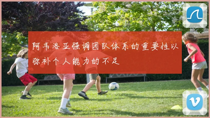 阿韦洛亚强调团队体系的重要性以弥补个人能力的不足