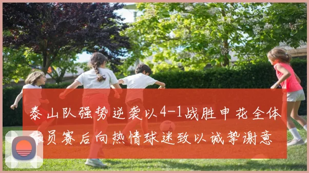 泰山队强势逆袭以4-1战胜申花全体球员赛后向热情球迷致以诚挚谢意