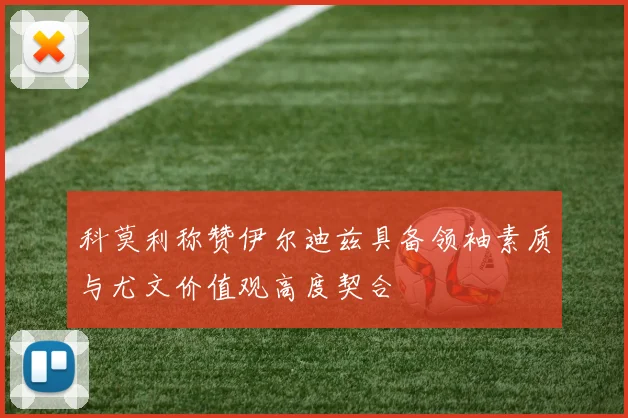 科莫利称赞伊尔迪兹具备领袖素质与尤文价值观高度契合